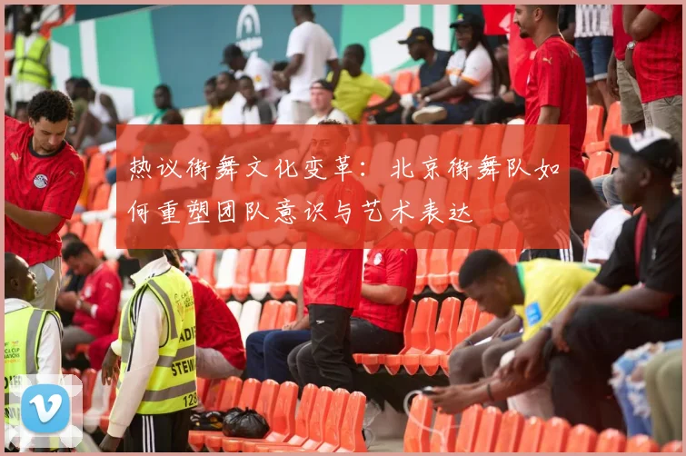 热议街舞文化变革：北京街舞队如何重塑团队意识与艺术表达
