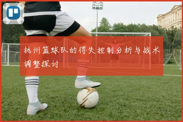 杭州篮球队的得失控制分析与战术调整探讨
